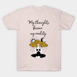 My thoughts become my reality T-Shirt